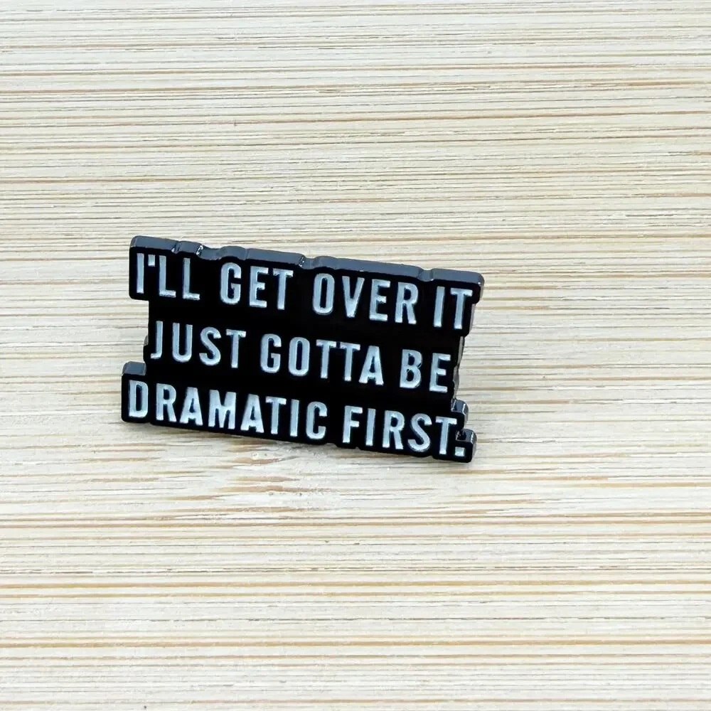 I'll Get Over It Just Gotta Be Dramatic First Enamel Pin